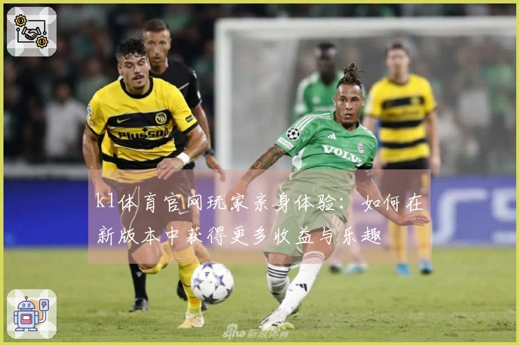 k1体育官网玩家亲身体验：如何在新版本中获得更多收益与乐趣