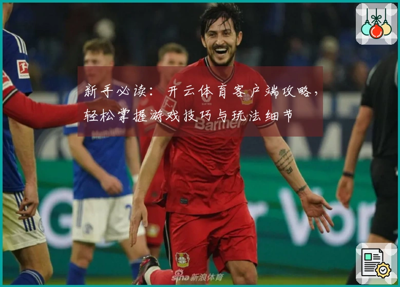 新手必读：开云体育客户端攻略，轻松掌握游戏技巧与玩法细节
